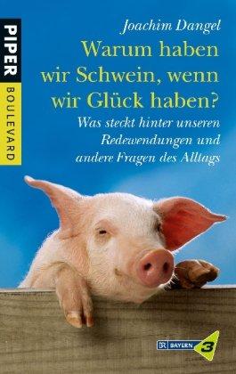 Warum haben wir Schwein, wenn wir Glück haben?: Was steckt hinter unseren Redewendungen und andere Fragen des Alltags