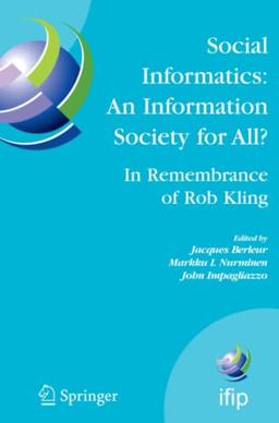 Social Informatics: An Information Society for All? In Remembrance of Rob Kling: Proceedings of the Seventh International Conference 'Human Choice and ... and Communication Technology, Band 223)