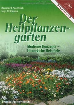 Der Heilpflanzengarten. Moderne Konzepte - Historische Beispiele