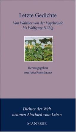 Letzte Gedichte: Von Walther von der Vogelweide bis Wolfgang Hilbig