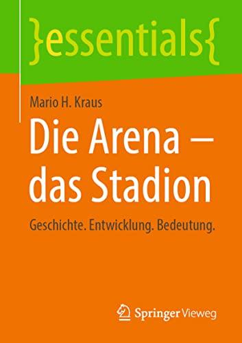 Die Arena - das Stadion: Geschichte. Entwicklung. Bedeutung. (essentials)