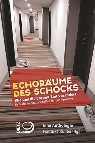 Echoräume des Schocks: Wie uns die Corona-Zeit verändert. Reflexionen Kulturschaffender und Kreativer. Eine Anthologie