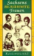 Sachsens berühmte Frauen: Barbara Uthmann. Caroline Neuber. Käthchen Schönkopf. Wilhelmine Reichard. Clara Schumann. Louise Otto-Peters. Henriette Goldschmidt