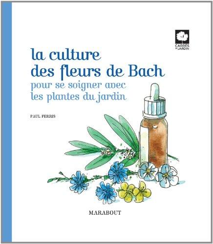 La culture des fleurs de Bach : pour se soigner avec les plantes du jardin