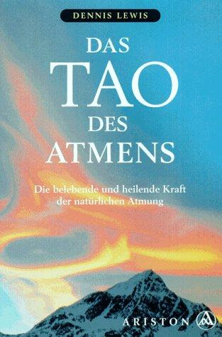 Das Tao des Atmens. Die belebende und heilende Kraft des natürlichen Atmens