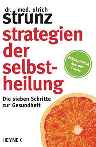 Strategien der Selbstheilung: Die sieben Schritte zur Gesundheit - Erkenntnisse aus der Praxis