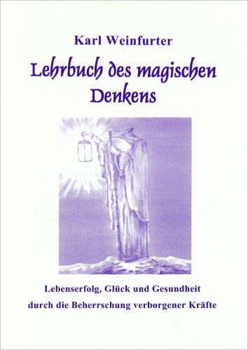 Lehrbuch des magischen Denkens: Lebenserfolg, Glück und Gesundheit durch die Beherrschung verborgener Kräfte