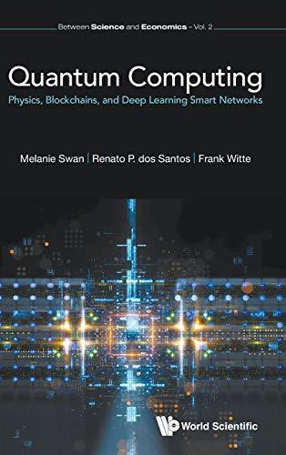 Quantum Computing: Physics, Blockchains, and Deep Learning Smart Networks (Between Science and Economics, Band 2)