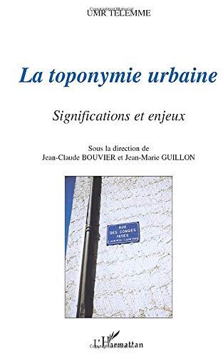 La toponymie urbaine : significations et enjeux : actes du colloque tenu à Aix-en-Provence, 11-12 décembre 1998