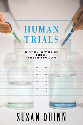 Human Trials: Scientists, Investors, And Patients In The Quest For A Cure