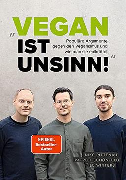 Vegan ist Unsinn!: Populäre Argumente gegen den Veganismus im wissenschaftlichen Faktencheck