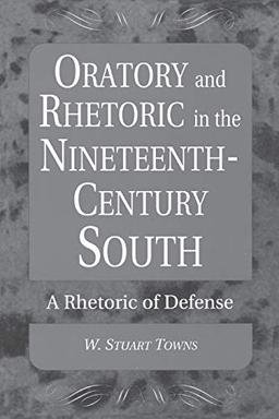 Oratory and Rhetoric in the Nineteenth-Century South: A Rhetoric of Defense