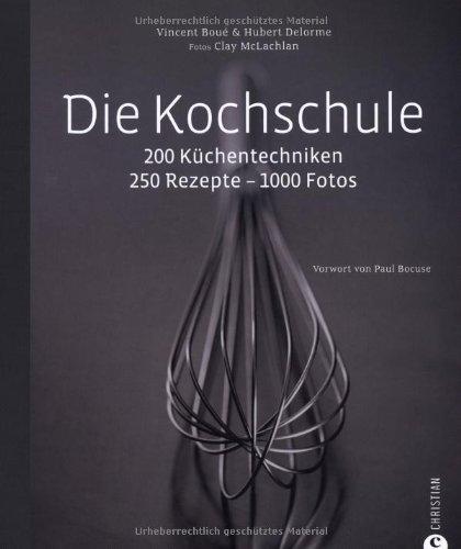 Die Kochschule: 200 Küchentechniken - 250 Rezepte - 1000 Fotos