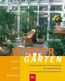 Wintergarten: Planung, Technik, Bepflanzung, Bauweisen, Materialien und Klimaführung. Die schönsten Pflanzen - Gestaltungen für alle Temperaturbereiche