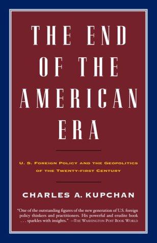 The End of the American Era: U.S. Foreign Policy and the Geopolitics of the Twenty-first Century (Vintage)