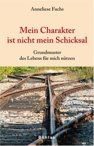 Mein Charakter ist nicht mein Schicksal: Grundmuster des Lebens für mich nützen