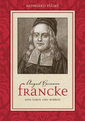 August-Hermann Francke: Sein Leben und Wirken