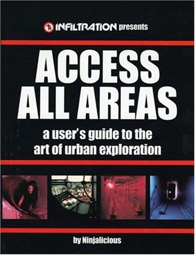 Access All Areas: A User's Guide to the Art of Urban Exploration