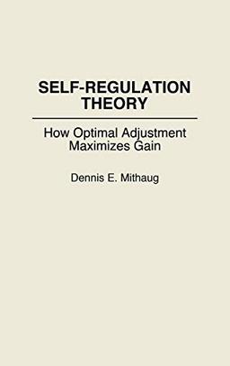 Self-Regulation Theory: How Optimal Adjustment Maximizes Gain (Contributions in Economics and Economic)