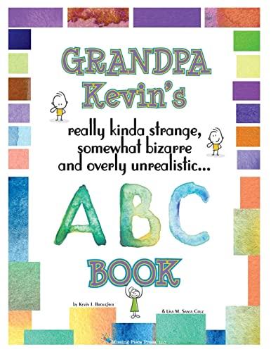 Grandpa Kevin's... ABC Book: really Kinda Strange, Somewhat Bizarre, and Overly Unrealistic...