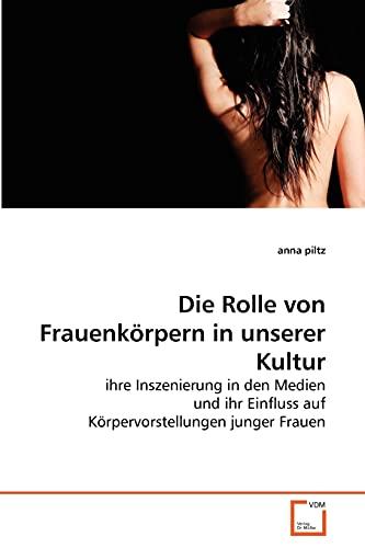 Die Rolle von Frauenkörpern in unserer Kultur: ihre Inszenierung in den Medien und ihr Einfluss auf Körpervorstellungen junger Frauen