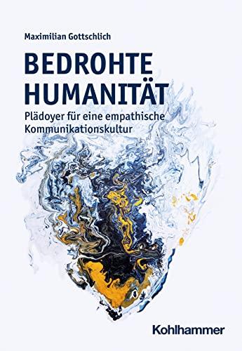 Bedrohte Humanität: Plädoyer für eine empathische Kommunikationskultur