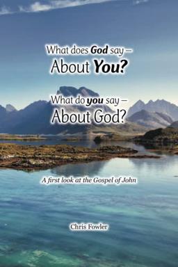 What Does God Say –About You? What Do You Say –About God?: A first look at the Gospel of John