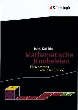 Mathematik Lernhilfen: Mathematische Knobeleien: Für Menschen von 10 bis (100 + x): Für Menschen von 10 bis (100 + x) mit Lösungen