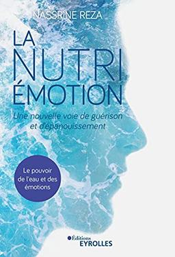 La nutri-émotion : une nouvelle voie de guérison et d'épanouissement : le pouvoir de l'eau et des émotions