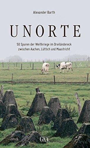 Unorte: 50 Spuren der Weltkriege im Dreiländereck zwischen Aachen, Lüttich und Maastricht