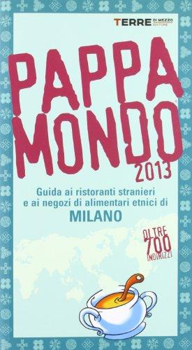 Pappamondo 2013. Guida ai ristoranti stranieri e ai negozi di alimentari etnici di Milano