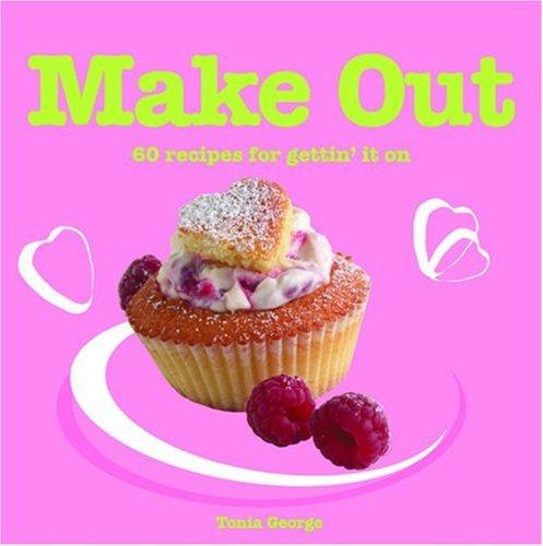 Make Out: 60 Recipes for Gettin' It on