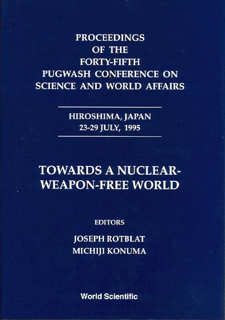 Towards a Nuclear-Weapon-Free World - Proceedings of the Forty-Fifth Pugwash Conference on Science and World Affairs: Proceedings of the Forty-Fifth ... Affairs Hiroshima, Japan 23-29 July, 1995