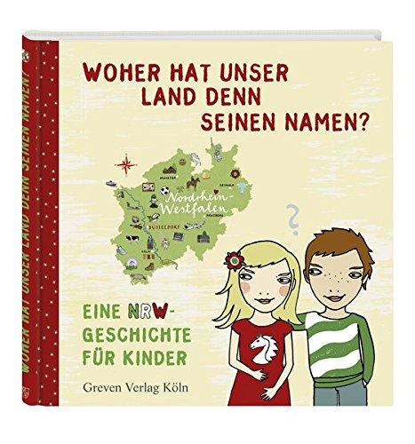 Woher hat unser Land denn seinen Namen?: Eine NRW-Geschichte für Kinder