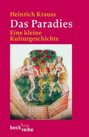 Das Paradies: Eine kleine Kulturgeschichte