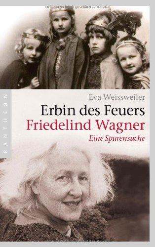 Erbin des Feuers: Friedelind Wagner - Eine Spurensuche