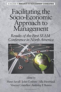 Facilitating the Socio-Economic Approach to Management: Results of the First SEAM Conference in North America (Research in Management Consulting)