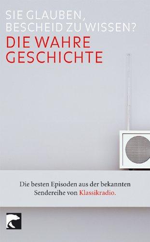 KLASSIKRADIO - Die wahre Geschichte: Sie glauben, Bescheid zu wissen? Die besten Episoden aus der bekannten Sendereihe von Klassikradio