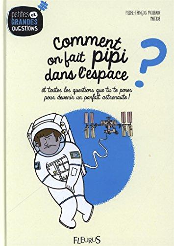 Comment on fait pipi dans l'espace ? : et toutes les questions que tu te poses pour devenir un parfait astronaute !