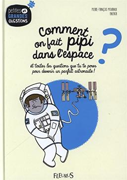 Comment on fait pipi dans l'espace ? : et toutes les questions que tu te poses pour devenir un parfait astronaute !