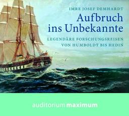 Aufbruch ins Ungewisse: Legendäre Forschungsreisen von Humboldt bis Hedin