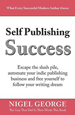 Self Publishing Success: Escape the Slush Pile and Follow Your Writing Dream