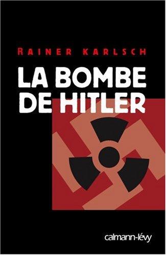 La bombe de Hitler : histoire secrète des tentatives allemandes pour obtenir l'arme nucléaire