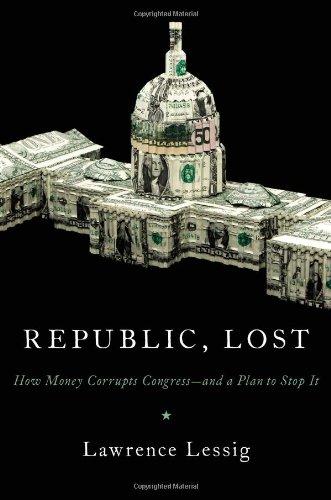 Republic, Lost: How Money Corrupts Congress--and a Plan to Stop It