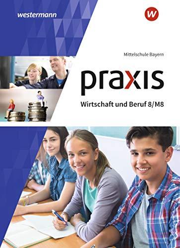 Praxis Wirtschaft und Beruf - Ausgabe 2017 für Mittelschulen in Bayern: Schülerband 8/M8