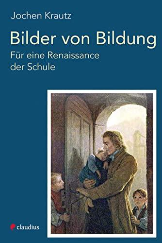 Bilder von Bildung: Für eine Renaissance der Schule