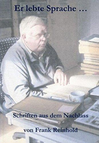 Er lebte Sprache ...: Schriften aus dem Nachlass von Dr. Frank Reinhold