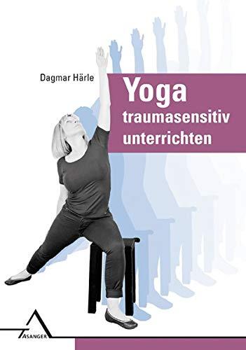 Yoga traumasensitiv unterrichten: Affektregulation, Selbstwirksamkeit und Körperwahrnehmung verbessern