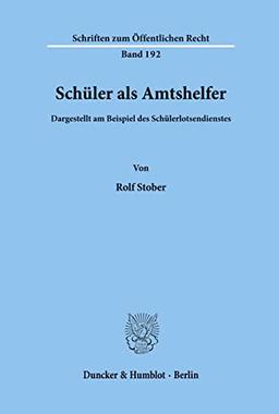 Schüler als Amtshelfer, dargestellt am Beispiel des Schülerlotsendienstes. (Schriften zum Öffentlichen Recht)