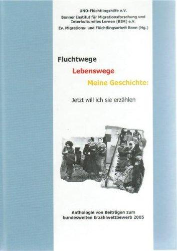 Fluchtwege - Lebenswege - Meine Geschichte: Jetzt will ich sie erzählen: Anthologie von Beiträgen zum bundesweiten Erzählwettbewerb 2005